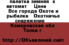 палатка зимняя 2х2 автомат  › Цена ­ 750 - Все города Охота и рыбалка » Охотничье снаряжение   . Кемеровская обл.,Топки г.